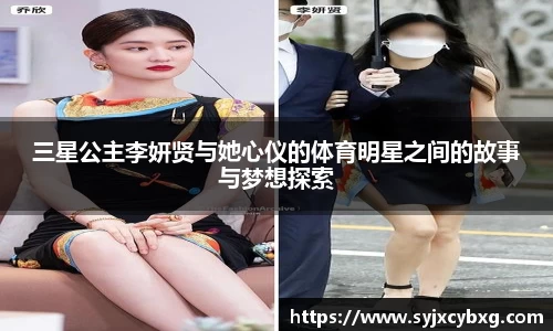 三星公主李妍贤与她心仪的体育明星之间的故事与梦想探索