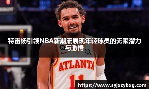 特雷杨引领NBA新潮流展现年轻球员的无限潜力与激情
