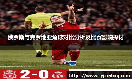 俄罗斯与克罗地亚角球对比分析及比赛影响探讨