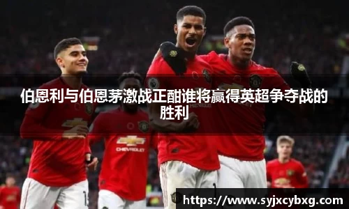 伯恩利与伯恩茅激战正酣谁将赢得英超争夺战的胜利