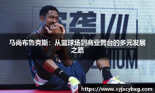 马尚布鲁克斯：从篮球场到商业舞台的多元发展之路